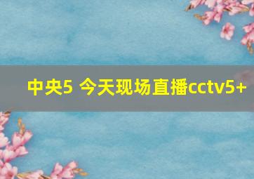 中央5 今天现场直播cctv5+